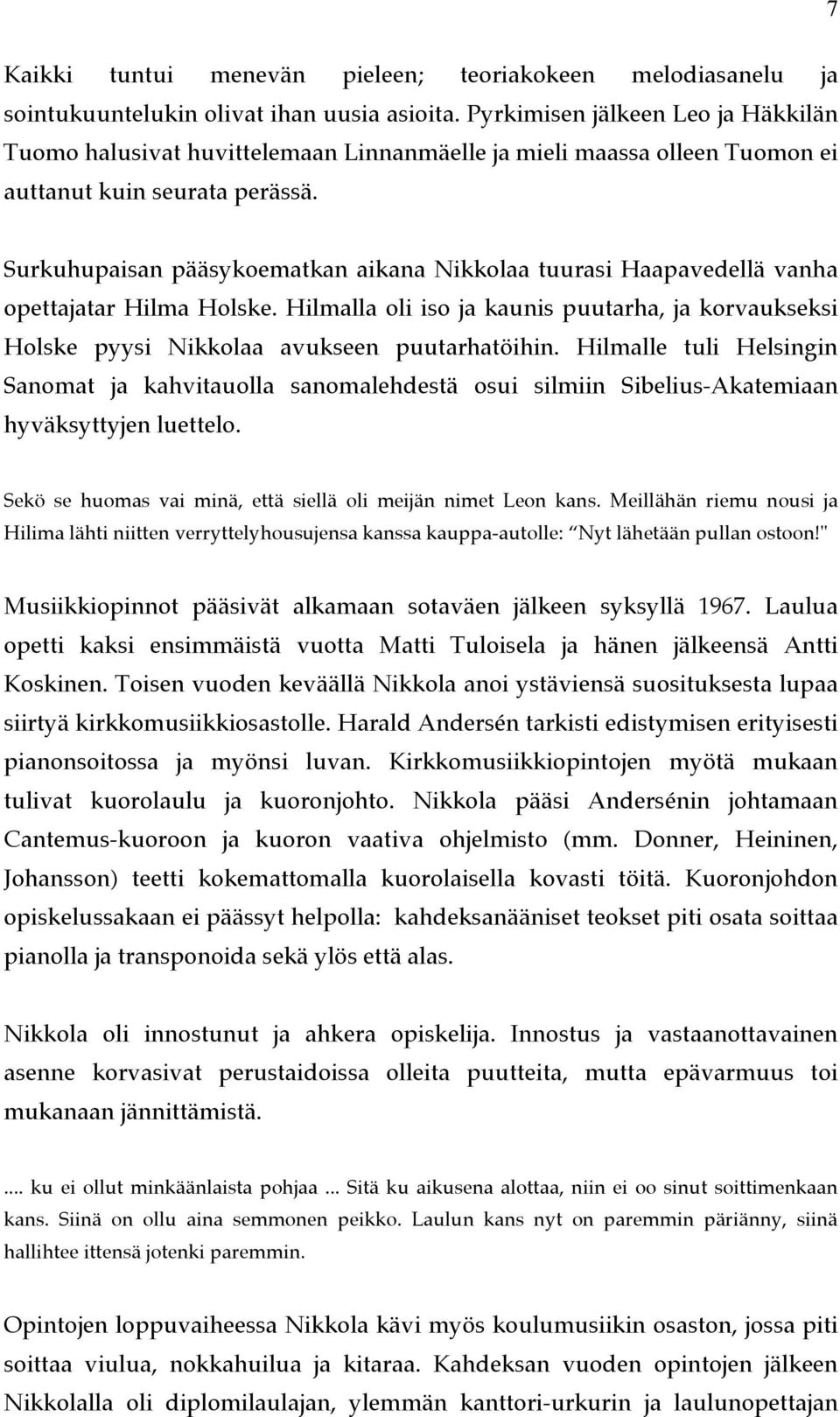 Surkuhupaisan pääsykoematkan aikana Nikkolaa tuurasi Haapavedellä vanha opettajatar Hilma Holske. Hilmalla oli iso ja kaunis puutarha, ja korvaukseksi Holske pyysi Nikkolaa avukseen puutarhatöihin.