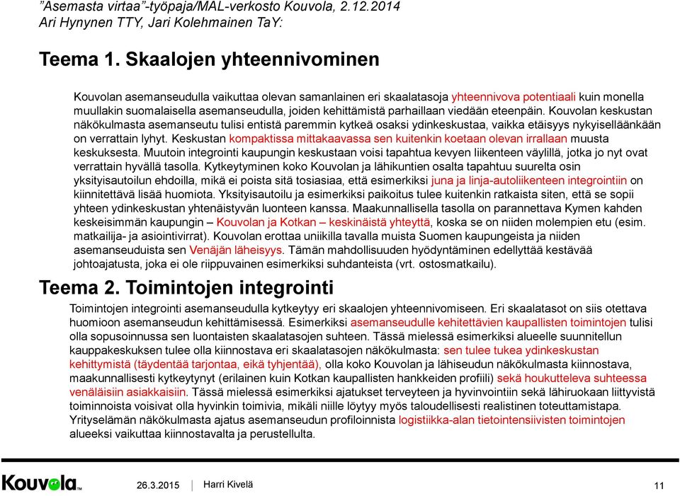 parhaillaan viedään eteenpäin. Kouvolan keskustan näkökulmasta asemanseutu tulisi entistä paremmin kytkeä osaksi ydinkeskustaa, vaikka etäisyys nykyiselläänkään on verrattain lyhyt.