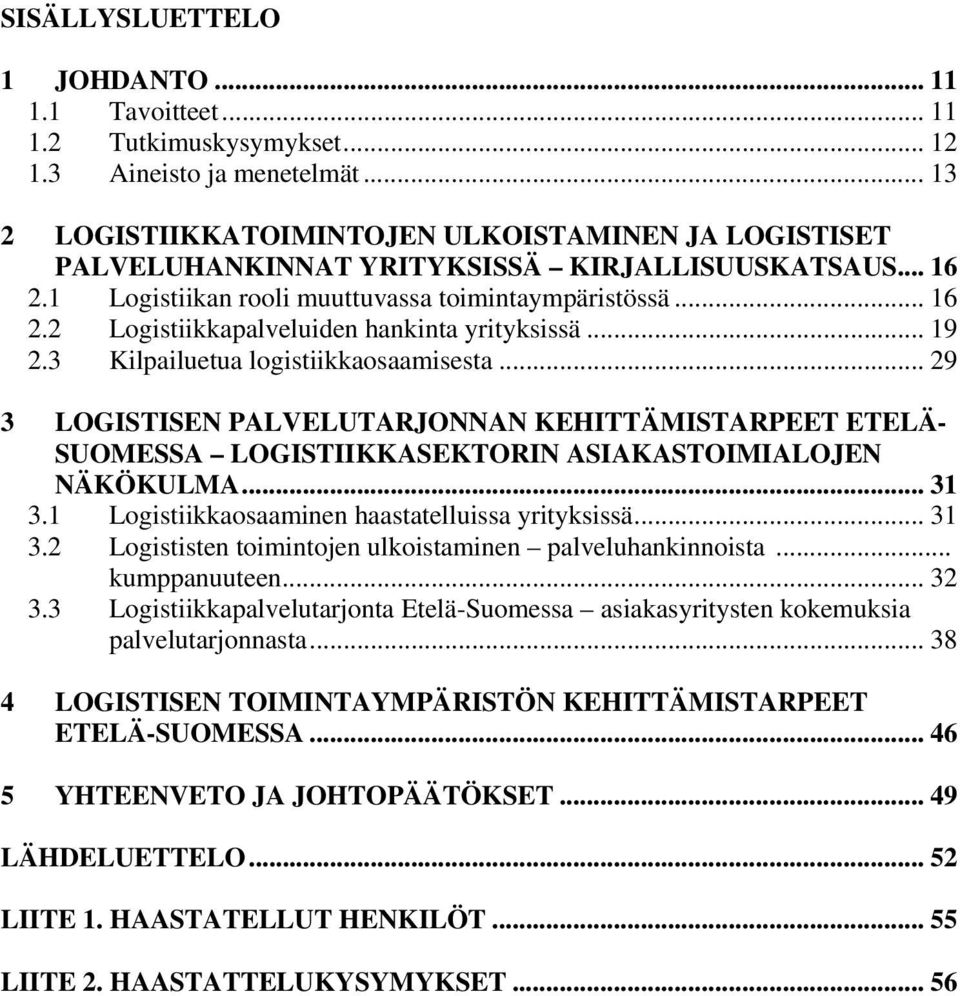 .. 19 2.3 Kilpailuetua logistiikkaosaamisesta... 29 3 LOGISTISEN PALVELUTARJONNAN KEHITTÄMISTARPEET ETELÄ- SUOMESSA LOGISTIIKKASEKTORIN ASIAKASTOIMIALOJEN NÄKÖKULMA... 31 3.