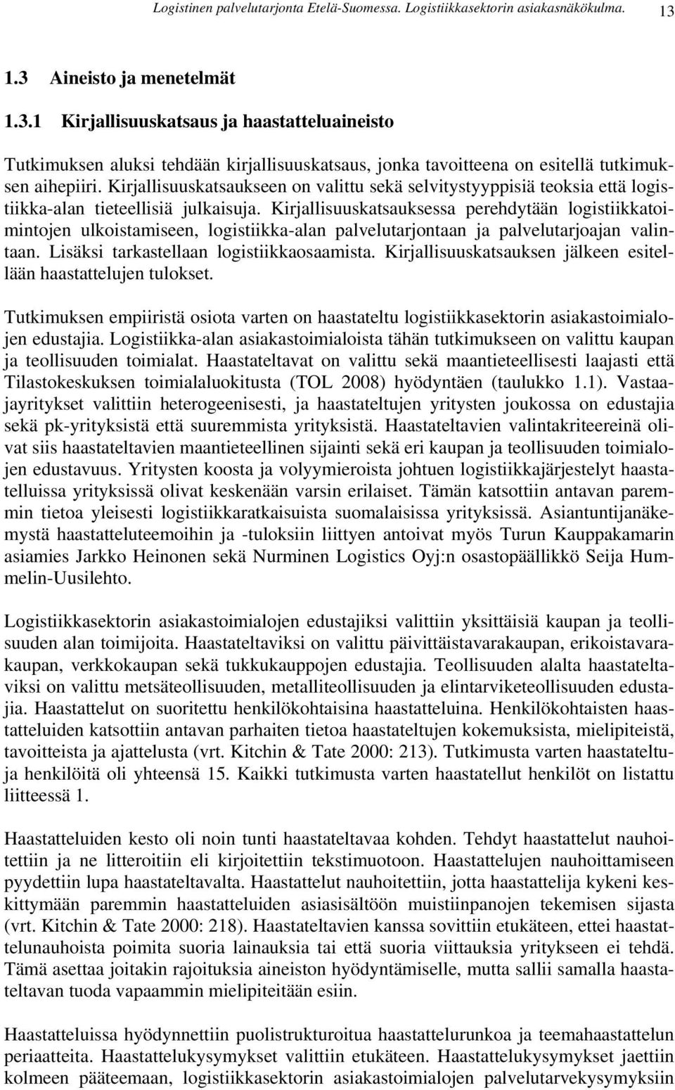 Kirjallisuuskatsaukseen on valittu sekä selvitystyyppisiä teoksia että logistiikka-alan tieteellisiä julkaisuja.