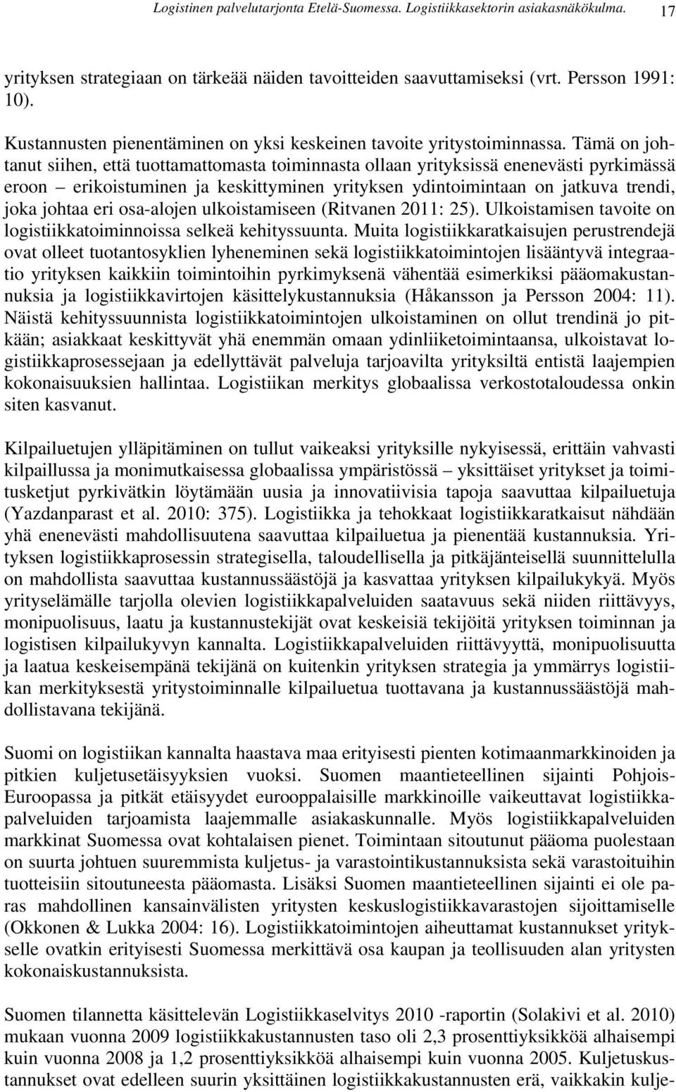 Tämä on johtanut siihen, että tuottamattomasta toiminnasta ollaan yrityksissä enenevästi pyrkimässä eroon erikoistuminen ja keskittyminen yrityksen ydintoimintaan on jatkuva trendi, joka johtaa eri