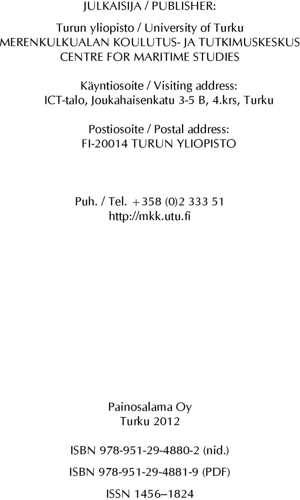 3-5 B, 4.krs, Turku Postiosoite / Postal address: FI-20014 TURUN YLIOPISTO Puh. / Tel.