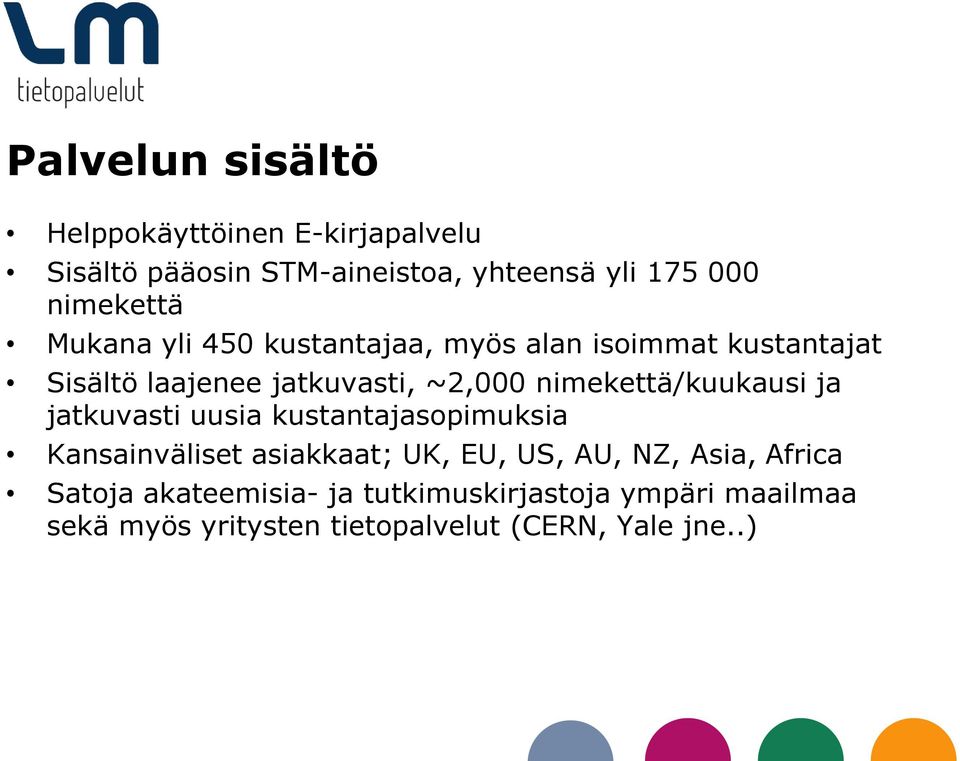 nimekettä/kuukausi ja jatkuvasti uusia kustantajasopimuksia Kansainväliset asiakkaat; UK, EU, US, AU, NZ,