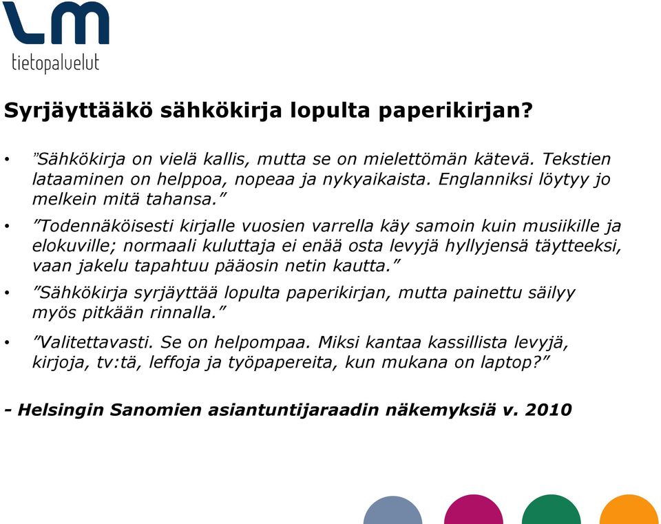 Todennäköisesti kirjalle vuosien varrella käy samoin kuin musiikille ja elokuville; normaali kuluttaja ei enää osta levyjä hyllyjensä täytteeksi, vaan jakelu tapahtuu