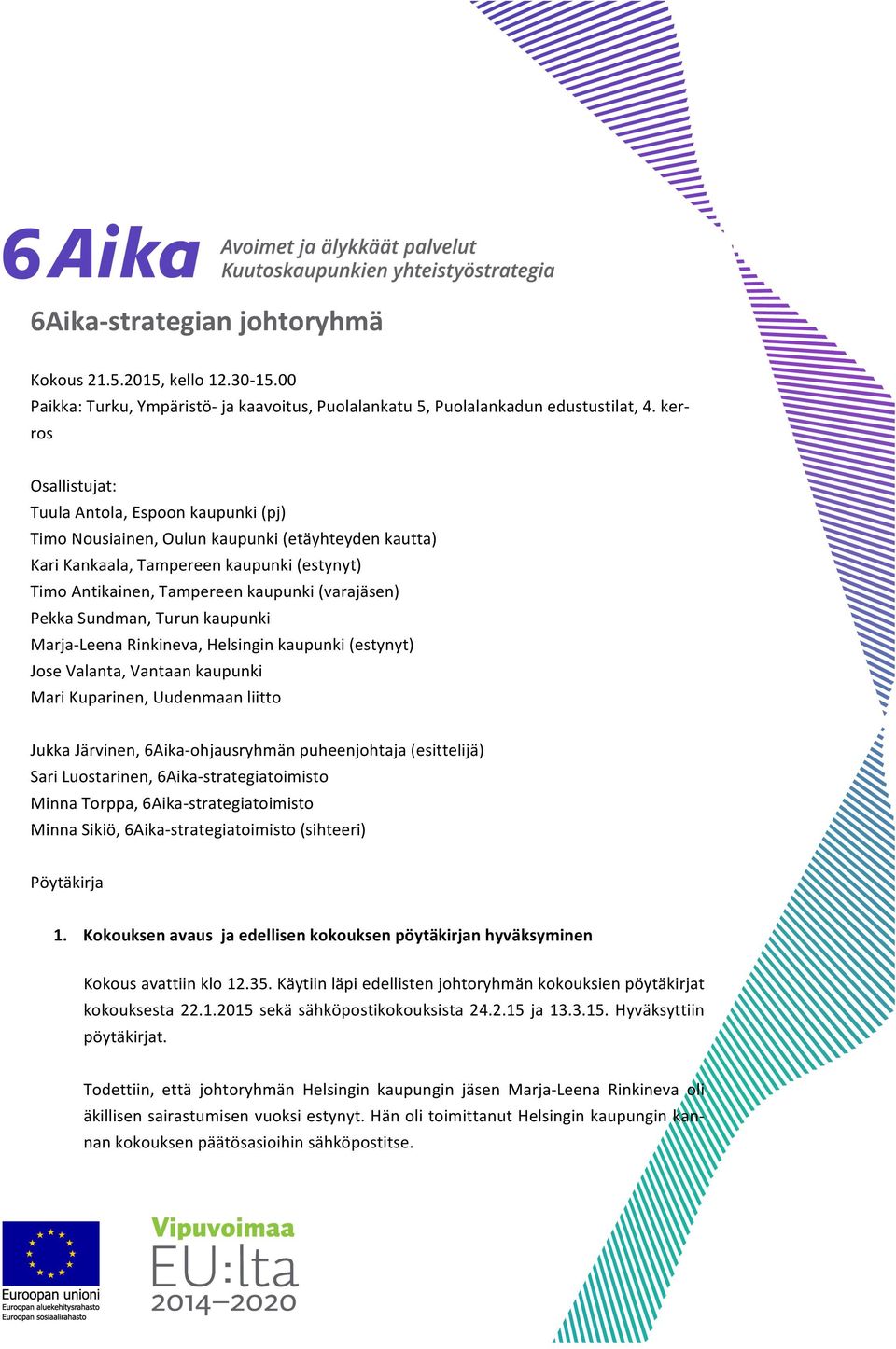 (varajäsen) Pekka Sundman, Turun kaupunki Marja- Leena Rinkineva, Helsingin kaupunki (estynyt) Jose Valanta, Vantaan kaupunki Mari Kuparinen, Uudenmaan liitto Jukka Järvinen, 6Aika- ohjausryhmän