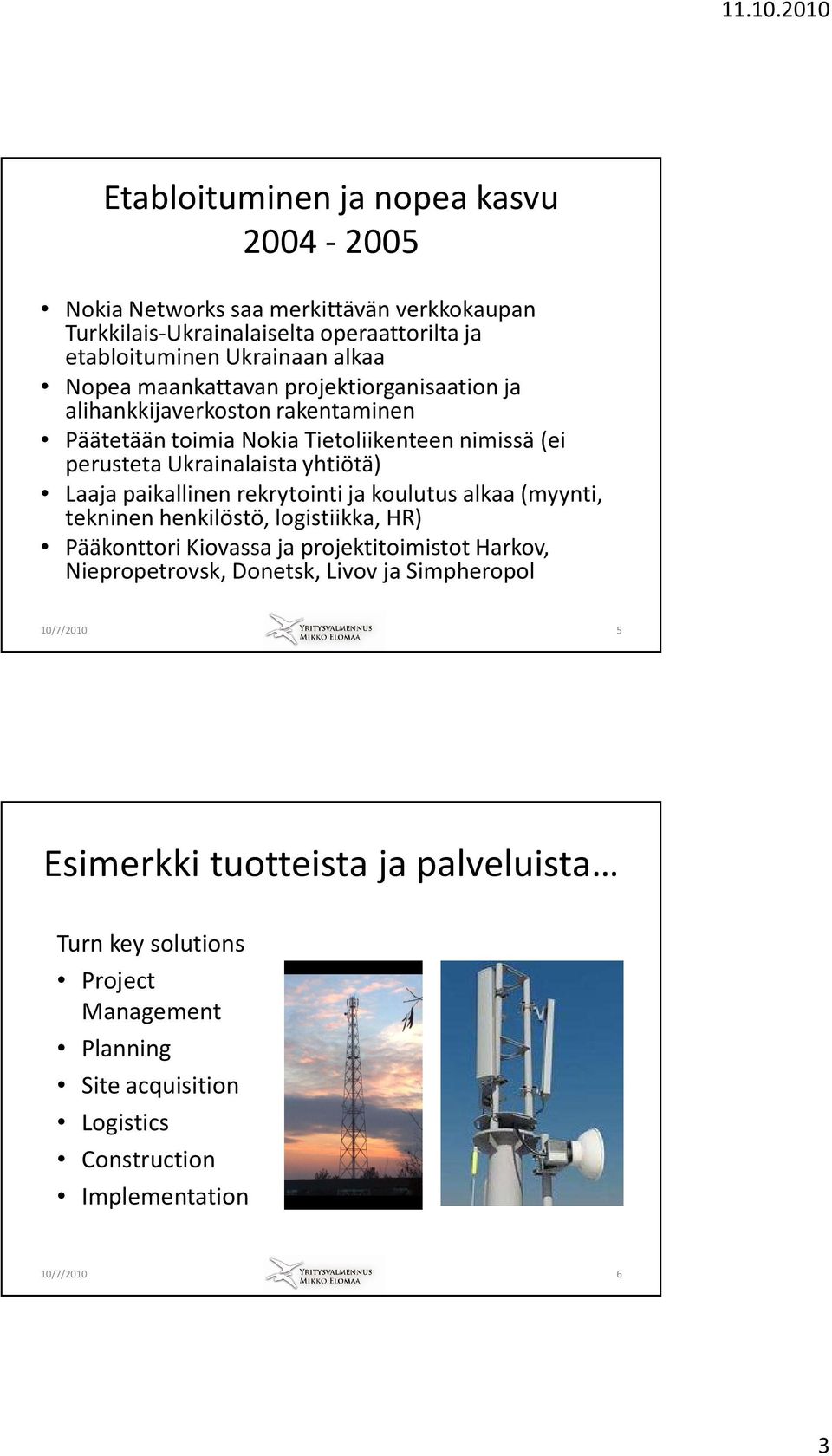 Laajapaikallinenrekrytointijakoulutusalkaa(myynti, tekninen henkilöstö, logistiikka, HR) PääkonttoriKiovassajaprojektitoimistotHarkov, Niepropetrovsk, Donetsk, Livov