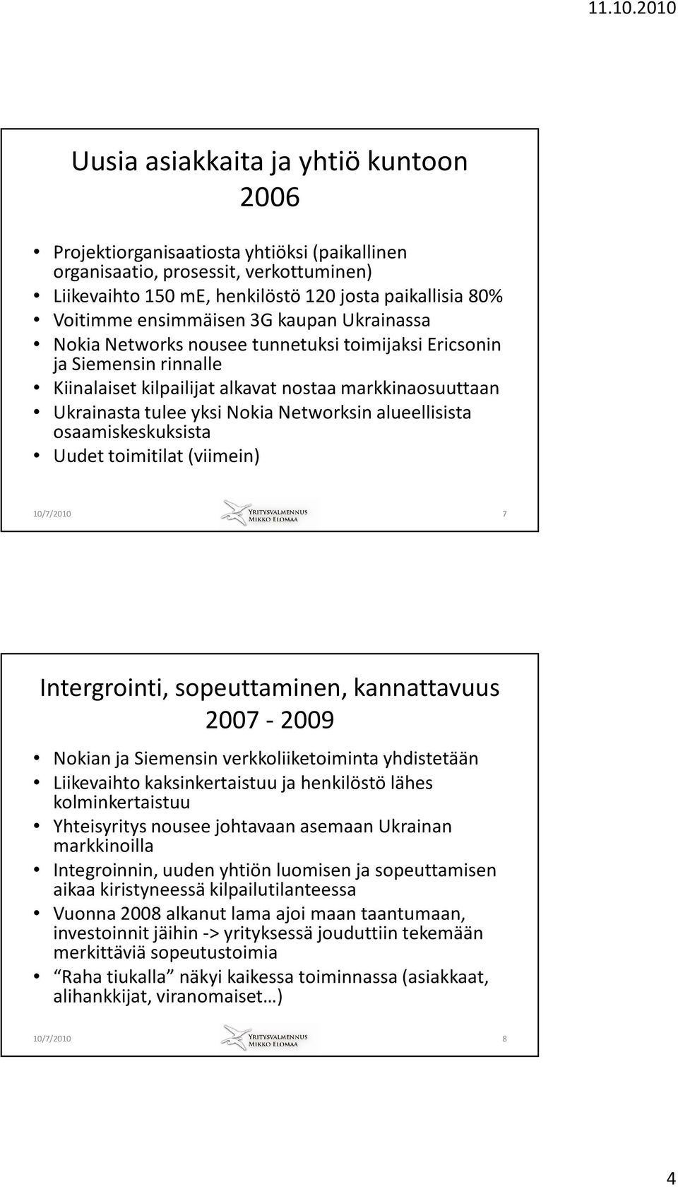 Networksin alueellisista osaamiskeskuksista Uudet toimitilat(viimein) 10/7/2010 7 Intergrointi, sopeuttaminen, kannattavuus 2007-2009 Nokian ja Siemensin verkkoliiketoiminta yhdistetään Liikevaihto