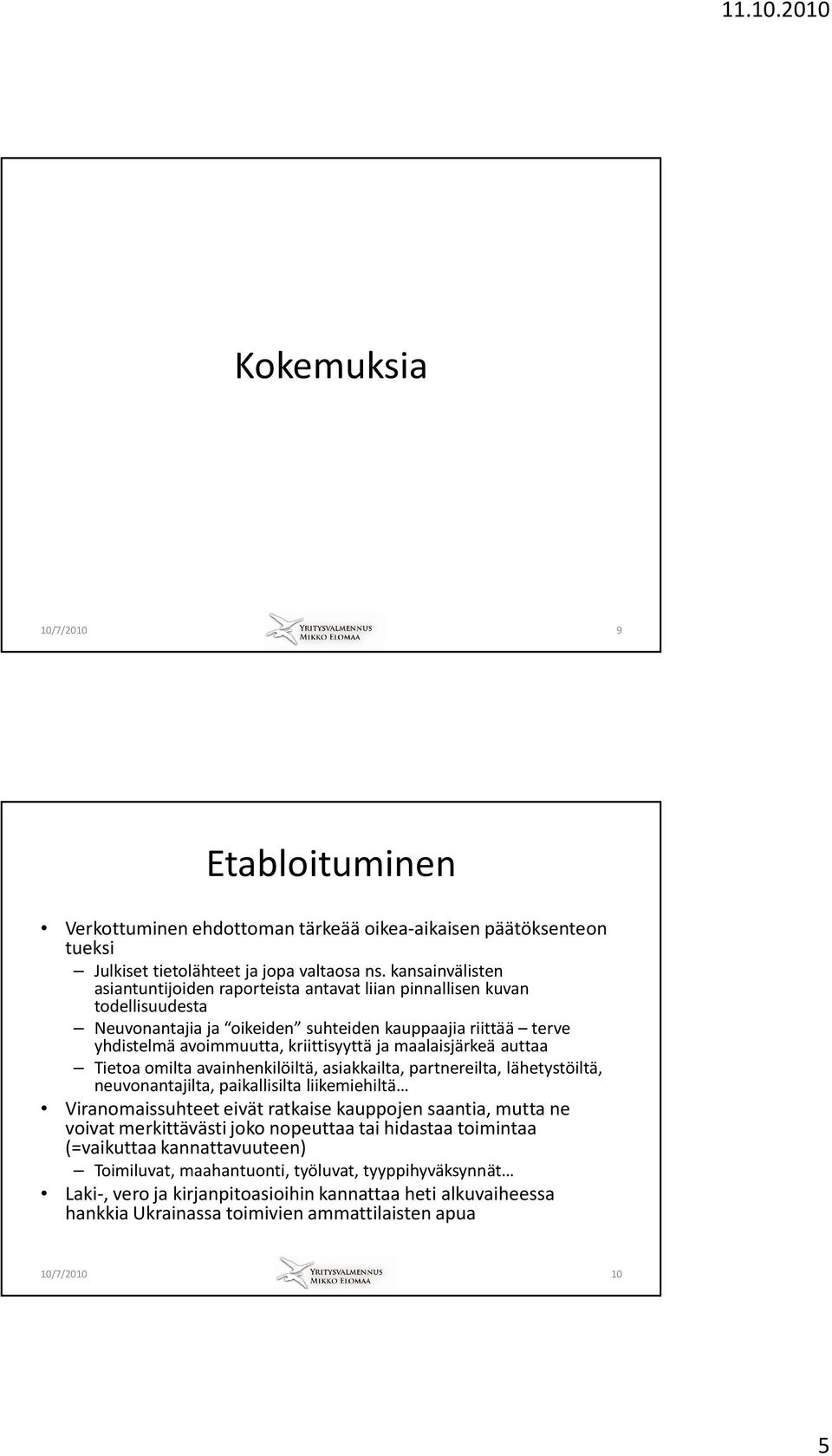 maalaisjärkeä auttaa Tietoaomiltaavainhenkilöiltä, asiakkailta, partnereilta, lähetystöiltä, neuvonantajilta, paikallisilta liikemiehiltä Viranomaissuhteeteivätratkaisekauppojensaantia, muttane