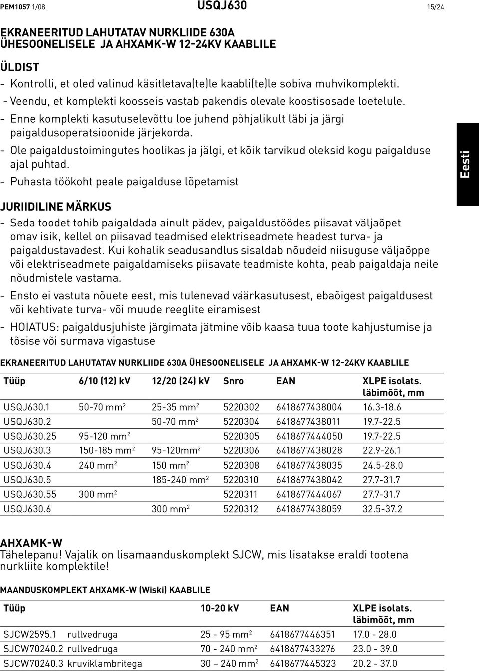 - Ole paigaldustoimingutes hoolikas ja jälgi, et kõik tarvikud oleksid kogu paigalduse ajal puhtad.