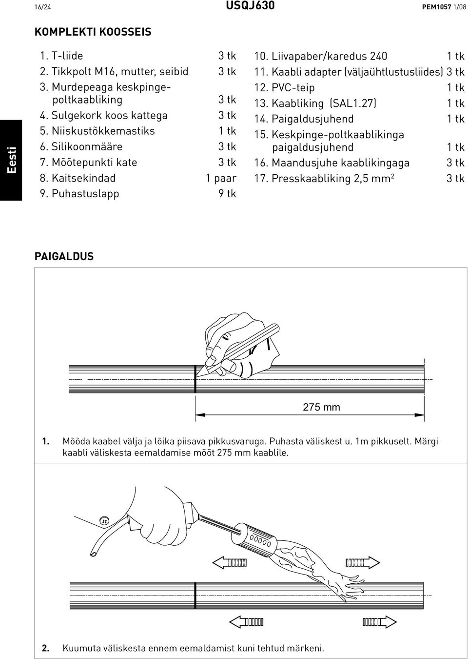 PVC-teip 1 tk 13. Kaabliking (SAL1.27) 1 tk 14. Paigaldusjuhend 1 tk 15. Keskpinge-poltkaablikinga paigaldusjuhend 1 tk 16. Maandusjuhe kaablikingaga 3 tk 17.