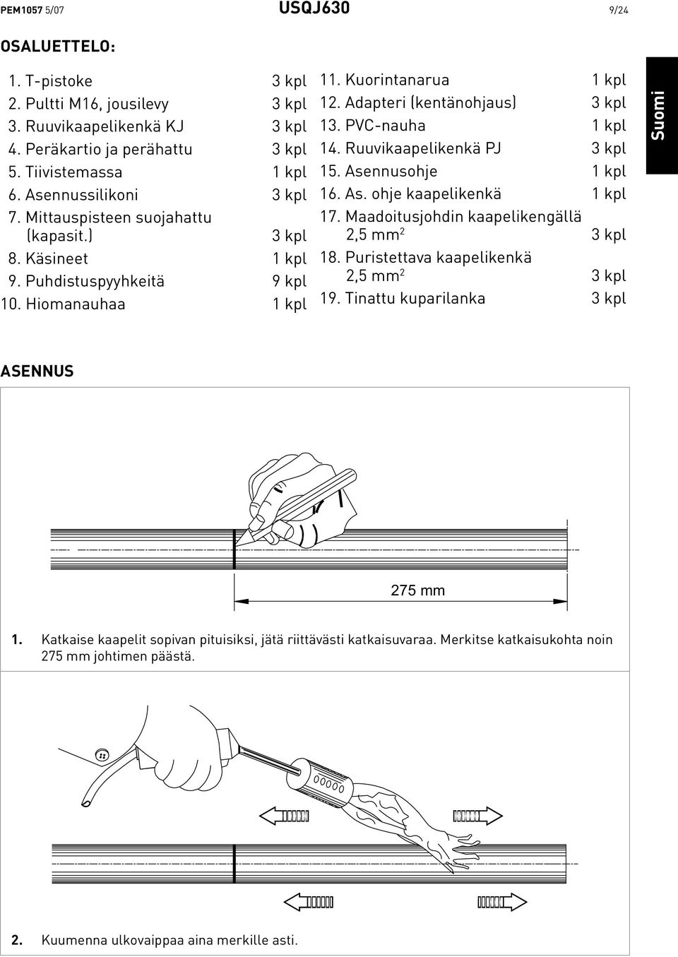 PVC-nauha 1 kpl 14. Ruuvikaapelikenkä PJ 3 kpl 15. Asennusohje 1 kpl 16. As. ohje kaapelikenkä 1 kpl 17. Maadoitusjohdin kaapelikengällä 2,5 mm 2 3 kpl 18.