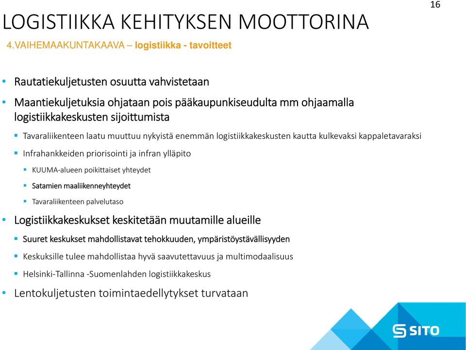 Tavaraliikenteen laatu muuttuu nykyistä enemmän logistiikkakeskusten kautta kulkevaksi kappaletavaraksi Infrahankkeiden priorisointi ja infran ylläpito KUUMA alueen poikittaiset yhteydet