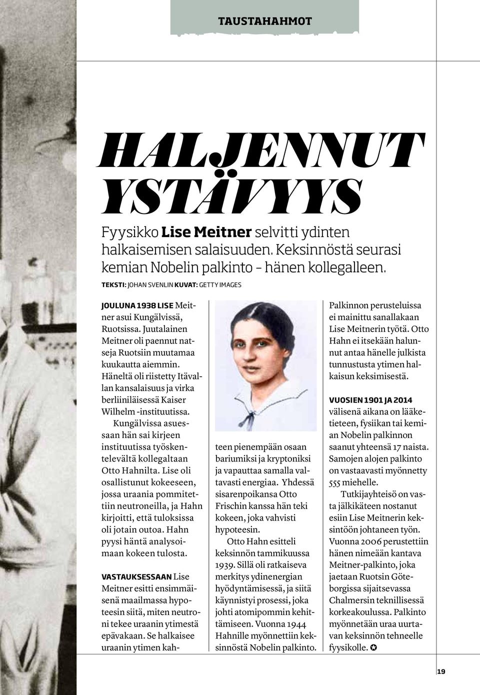 Häneltä oli riistetty Itävallan kansalaisuus ja virka berliiniläisessä Kaiser Wilhelm -instituutissa. Kungälvissa asuessaan hän sai kirjeen instituutissa työskentelevältä kollegaltaan Otto Hahnilta.