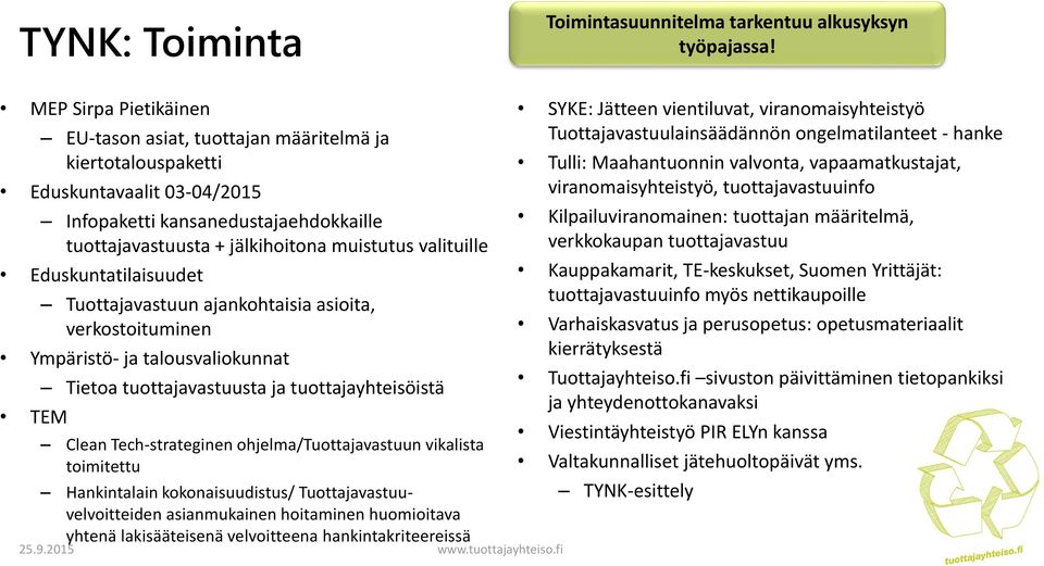 valituille Eduskuntatilaisuudet Tuottajavastuun ajankohtaisia asioita, verkostoituminen Ympäristö- ja talousvaliokunnat TEM Tietoa tuottajavastuusta ja tuottajayhteisöistä Clean Tech-strateginen