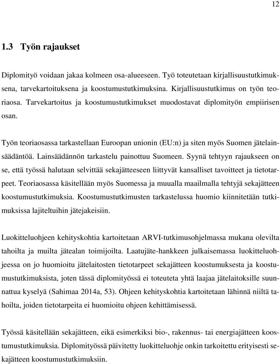 Lainsäädännön tarkastelu painottuu Suomeen. Syynä tehtyyn rajaukseen on se, että työssä halutaan selvittää sekajätteeseen liittyvät kansalliset tavoitteet ja tietotarpeet.