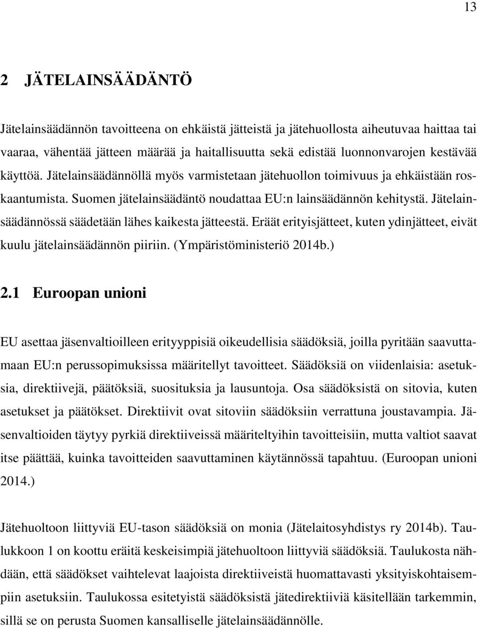 Jätelainsäädännössä säädetään lähes kaikesta jätteestä. Eräät erityisjätteet, kuten ydinjätteet, eivät kuulu jätelainsäädännön piiriin. (Ympäristöministeriö 2014b.) 2.