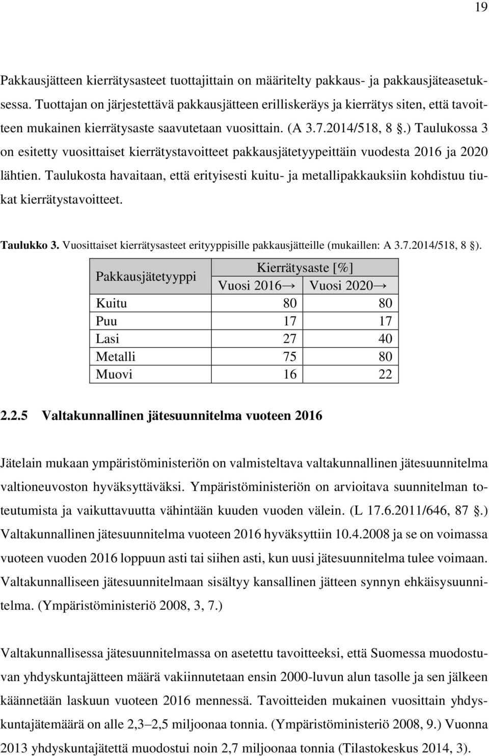 ) Taulukossa 3 on esitetty vuosittaiset kierrätystavoitteet pakkausjätetyypeittäin vuodesta 2016 ja 2020 lähtien.