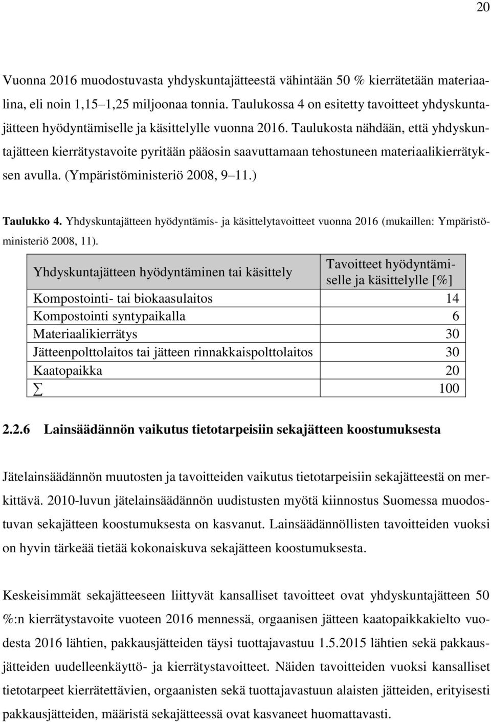 Taulukosta nähdään, että yhdyskuntajätteen kierrätystavoite pyritään pääosin saavuttamaan tehostuneen materiaalikierrätyksen avulla. (Ympäristöministeriö 2008, 9 11.) Taulukko 4.