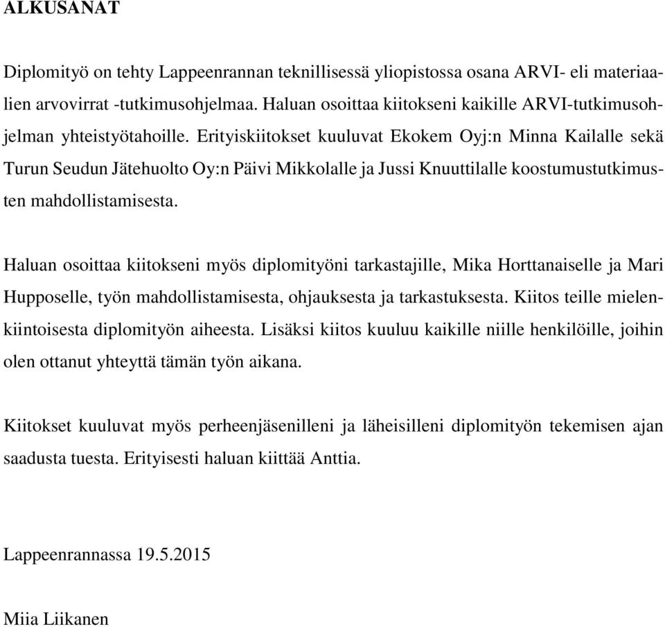 Erityiskiitokset kuuluvat Ekokem Oyj:n Minna Kailalle sekä Turun Seudun Jätehuolto Oy:n Päivi Mikkolalle ja Jussi Knuuttilalle koostumustutkimusten mahdollistamisesta.