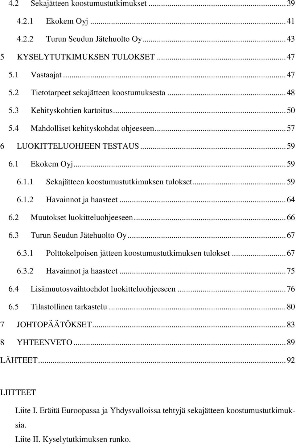 .. 64 6.2 Muutokset luokitteluohjeeseen... 66 6.3 Turun Seudun Jätehuolto Oy... 67 6.3.1 Polttokelpoisen jätteen koostumustutkimuksen tulokset... 67 6.3.2 Havainnot ja haasteet... 75 6.