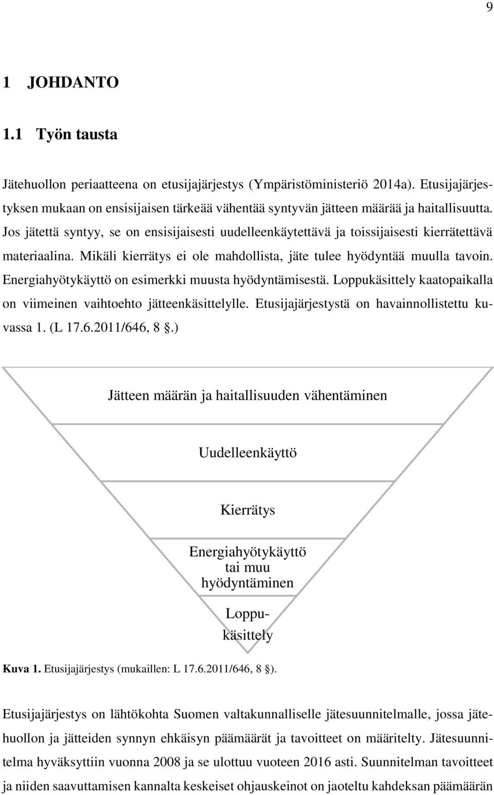 Jos jätettä syntyy, se on ensisijaisesti uudelleenkäytettävä ja toissijaisesti kierrätettävä materiaalina. Mikäli kierrätys ei ole mahdollista, jäte tulee hyödyntää muulla tavoin.