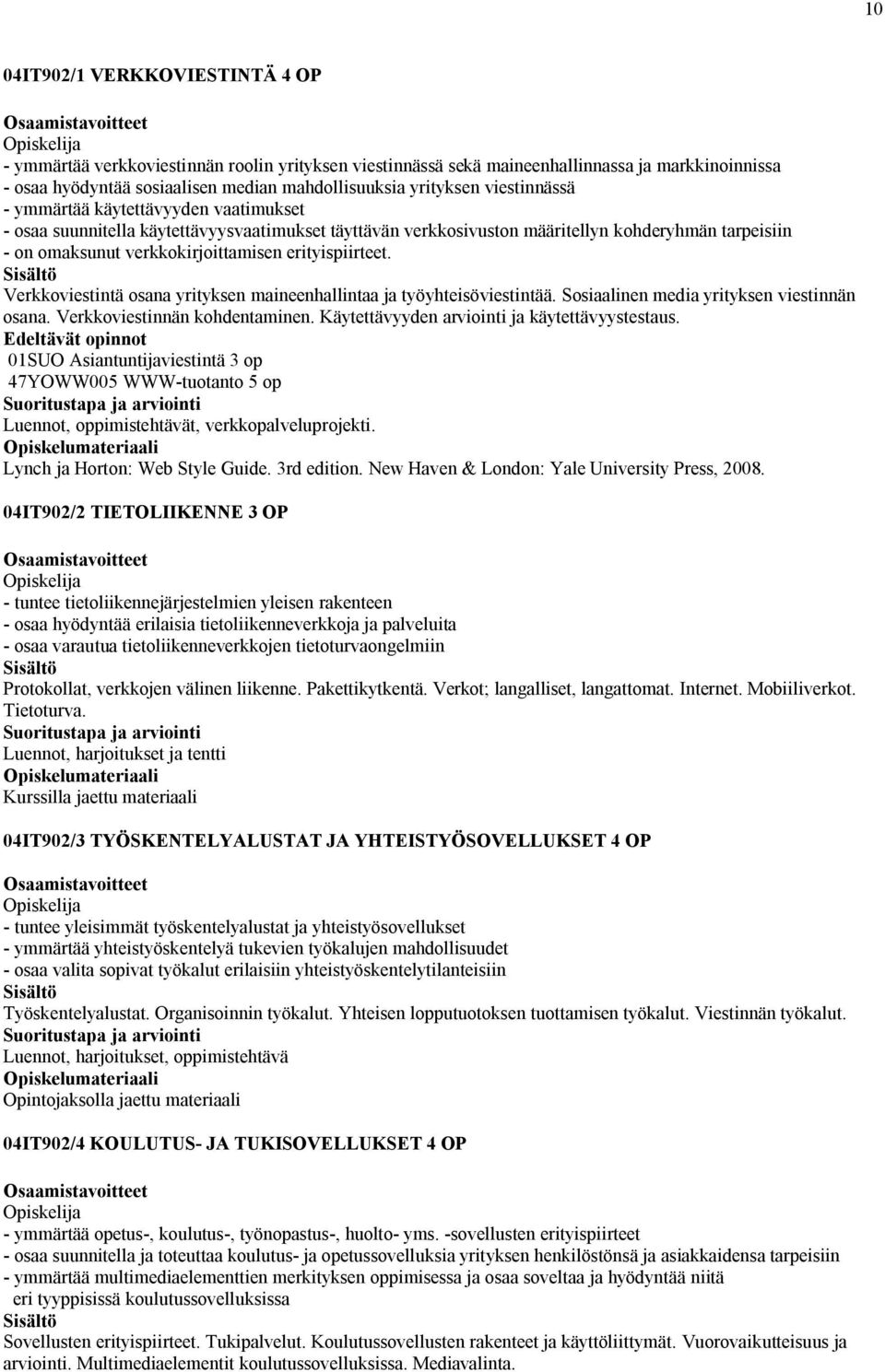 erityispiirteet. Verkkoviestintä osana yrityksen maineenhallintaa ja työyhteisöviestintää. Sosiaalinen media yrityksen viestinnän osana. Verkkoviestinnän kohdentaminen.