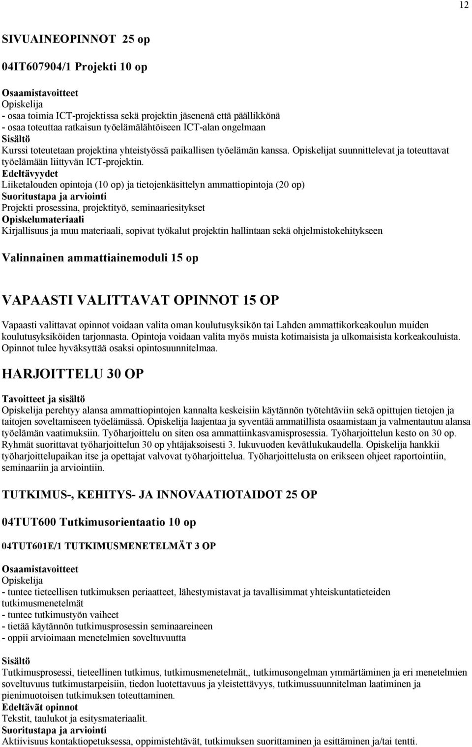 Edeltävyydet Liiketalouden opintoja (10 op) ja tietojenkäsittelyn ammattiopintoja (20 op) Projekti prosessina, projektityö, seminaariesitykset Kirjallisuus ja muu materiaali, sopivat työkalut