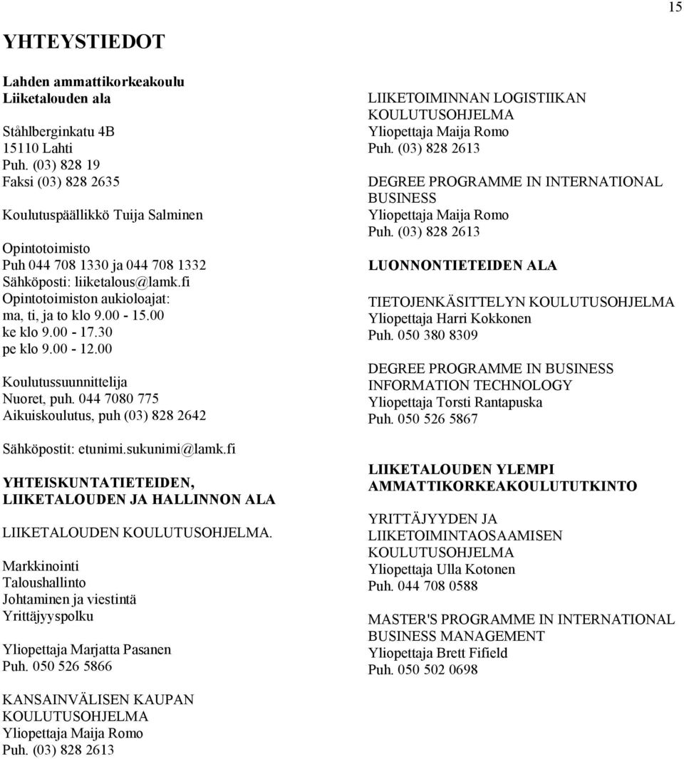 00 ke klo 9.00-17.0 pe klo 9.00-12.00 Koulutussuunnittelija Nuoret, puh. 0 7080 775 Aikuiskoulutus, puh (0) 828 262 Sähköpostit: etunimi.sukunimi@lamk.