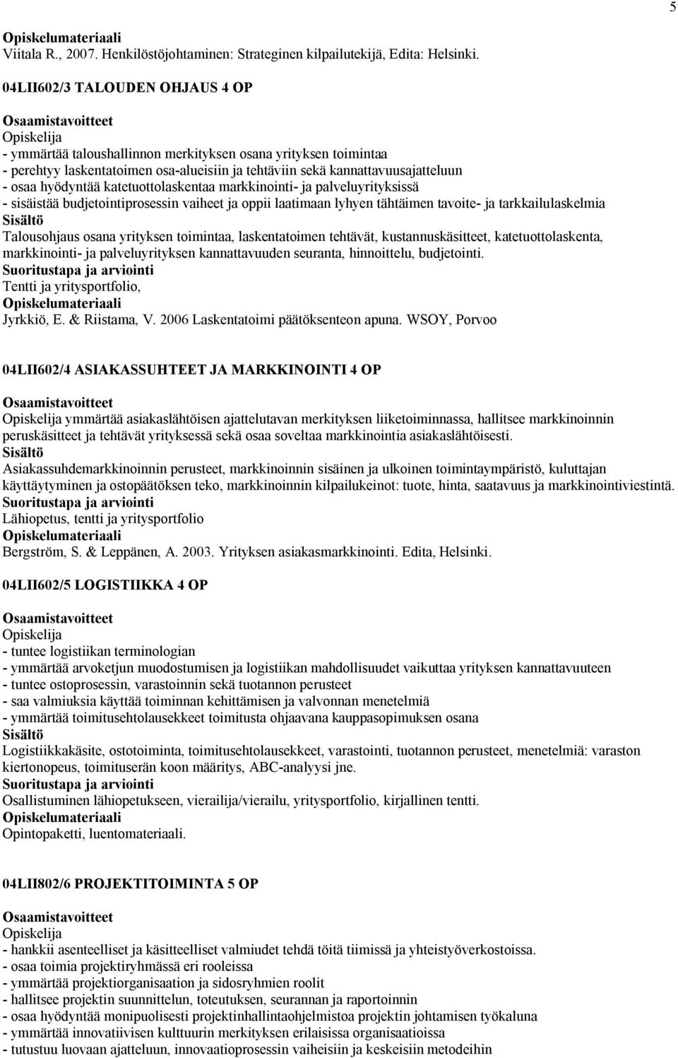 katetuottolaskentaa markkinointi- ja palveluyrityksissä - sisäistää budjetointiprosessin vaiheet ja oppii laatimaan lyhyen tähtäimen tavoite- ja tarkkailulaskelmia Talousohjaus osana yrityksen