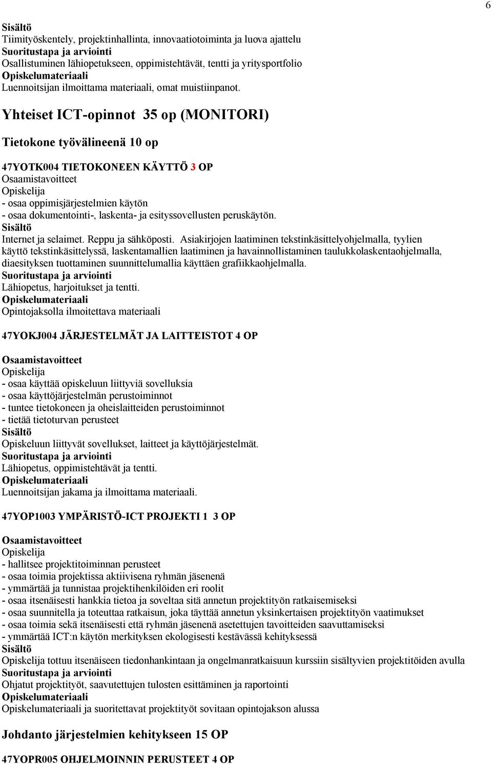 Yhteiset ICT-opinnot 5 op (MONITORI) Tietokone työvälineenä 10 op 7YOTK00 TIETOKONEEN KÄYTTÖ OP - osaa oppimisjärjestelmien käytön - osaa dokumentointi-, laskenta- ja esityssovellusten peruskäytön.