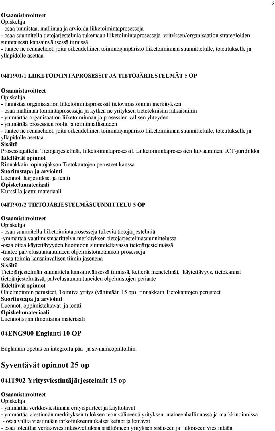 0IT901/1 LIIKETOIMINTAPROSESSIT JA TIETOJÄRJESTELMÄT 5 OP - tunnistaa organisaation liiketoimintaprosessit tietovarastoinnin merkityksen - osaa mallintaa toimintaprosesseja ja kytkeä ne yrityksen