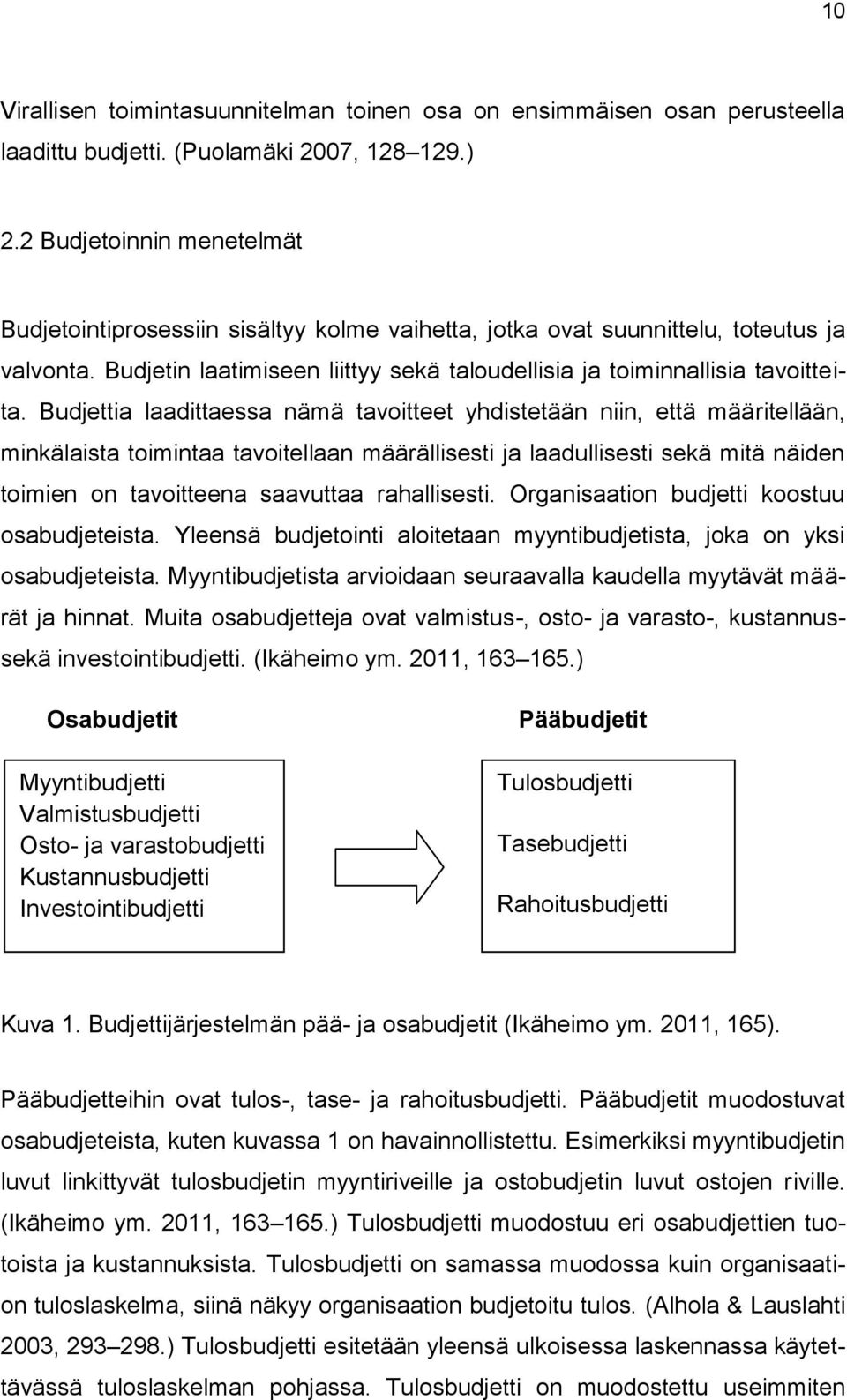 Budjettia laadittaessa nämä tavoitteet yhdistetään niin, että määritellään, minkälaista toimintaa tavoitellaan määrällisesti ja laadullisesti sekä mitä näiden toimien on tavoitteena saavuttaa