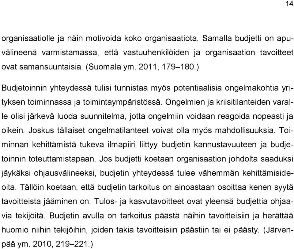 Ongelmien ja kriisitilanteiden varalle olisi järkevä luoda suunnitelma, jotta ongelmiin voidaan reagoida nopeasti ja oikein. Joskus tällaiset ongelmatilanteet voivat olla myös mahdollisuuksia.