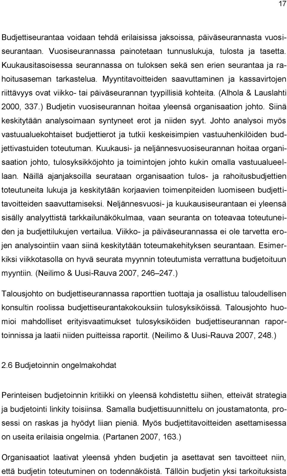 Myyntitavoitteiden saavuttaminen ja kassavirtojen riittävyys ovat viikko- tai päiväseurannan tyypillisiä kohteita. (Alhola & Lauslahti 2000, 337.