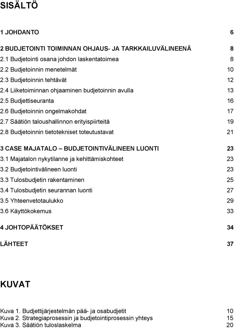 8 Budjetoinnin tietotekniset toteutustavat 21 3 CASE MAJATALO BUDJETOINTIVÄLINEEN LUONTI 23 3.1 Majatalon nykytilanne ja kehittämiskohteet 23 3.2 Budjetointivälineen luonti 23 3.