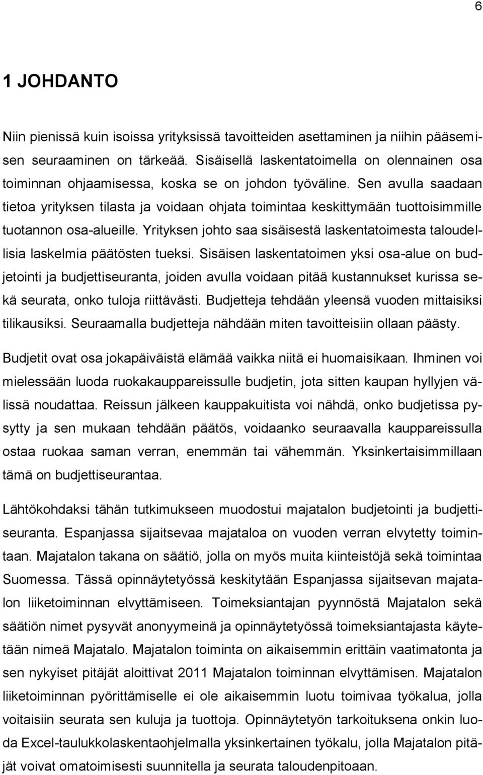 Sen avulla saadaan tietoa yrityksen tilasta ja voidaan ohjata toimintaa keskittymään tuottoisimmille tuotannon osa-alueille.