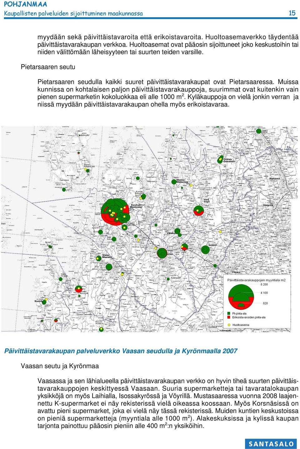 Pietarsaaren seutu Pietarsaaren seudulla kaikki suuret päivittäistavarakaupat ovat Pietarsaaressa.