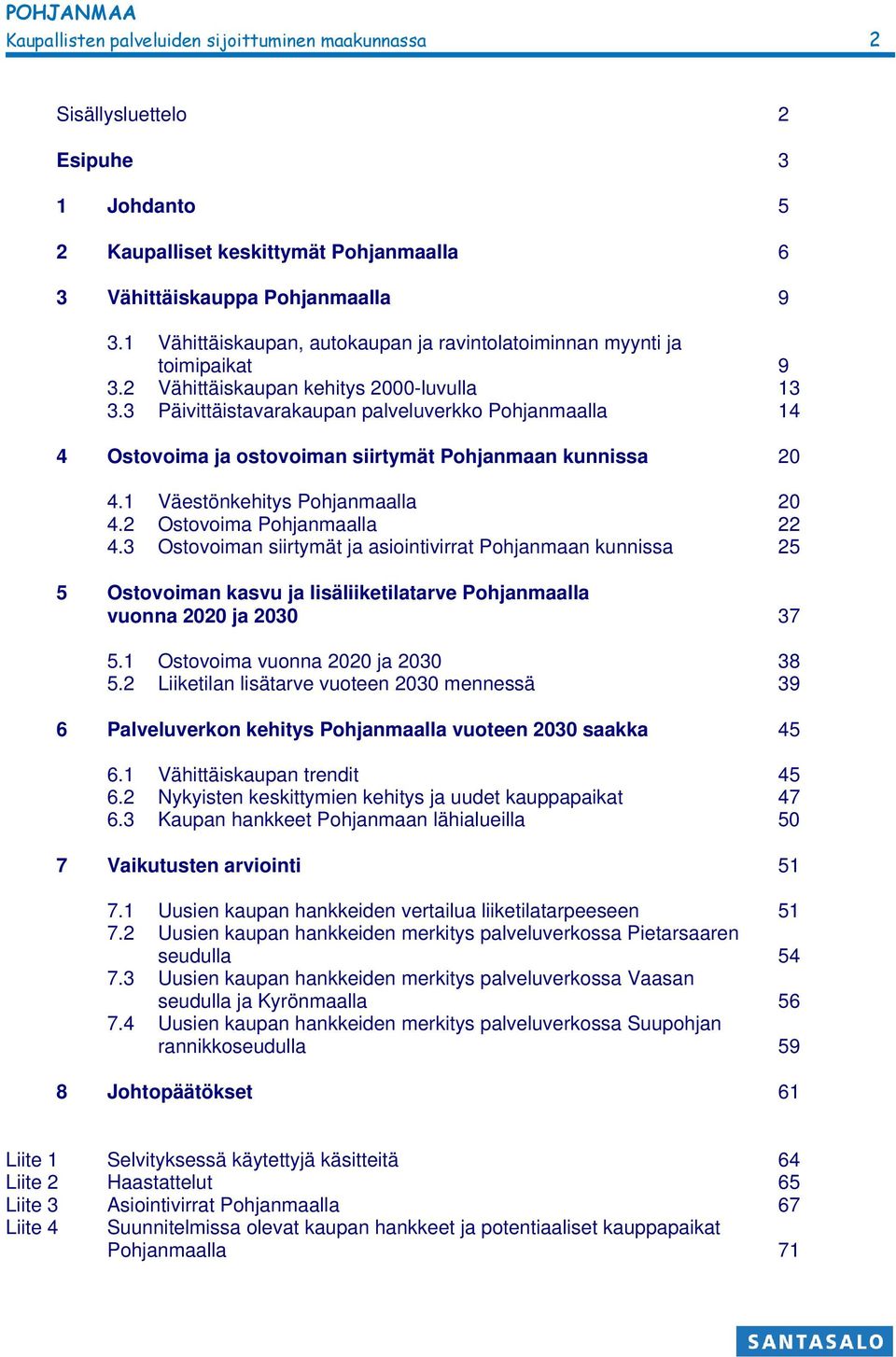 3 Päivittäistavarakaupan palveluverkko Pohjanmaalla 14 4 Ostovoima ja ostovoiman siirtymät Pohjanmaan kunnissa 20 4.1 Väestönkehitys Pohjanmaalla 20 4.2 Ostovoima Pohjanmaalla 22 4.