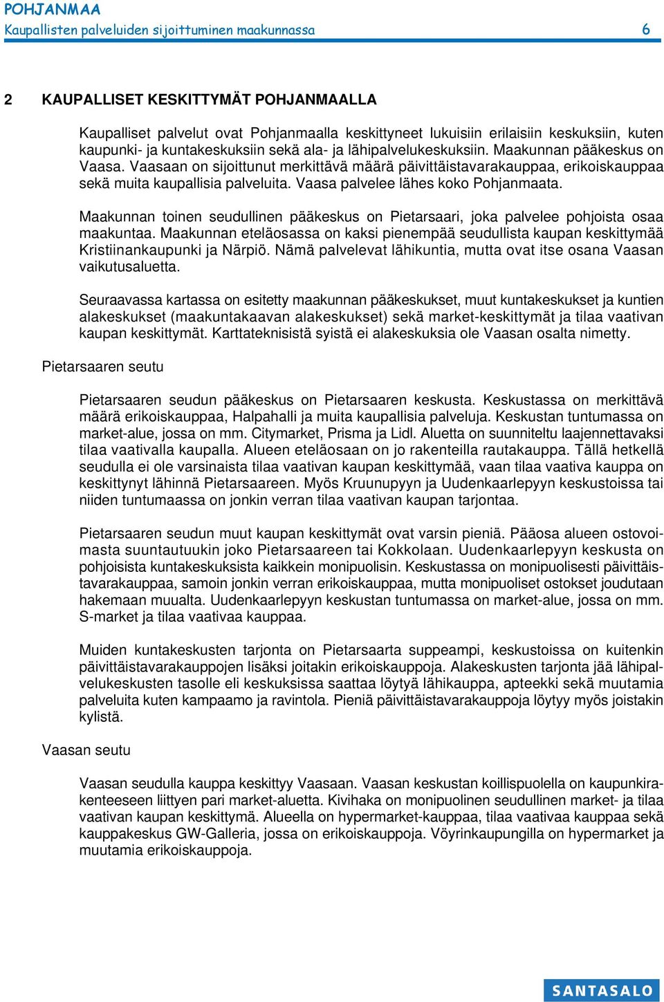 Vaasa palvelee lähes koko Pohjanmaata. Maakunnan toinen seudullinen pääkeskus on Pietarsaari, joka palvelee pohjoista osaa maakuntaa.