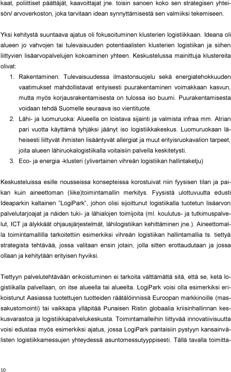 Ideana oli alueen jo vahvojen tai tulevaisuuden potentiaalisten klusterien logistiikan ja siihen liittyvien lisäarvopalvelujen kokoaminen yhteen. Keskustelussa mainittuja klustereita olivat: 1.