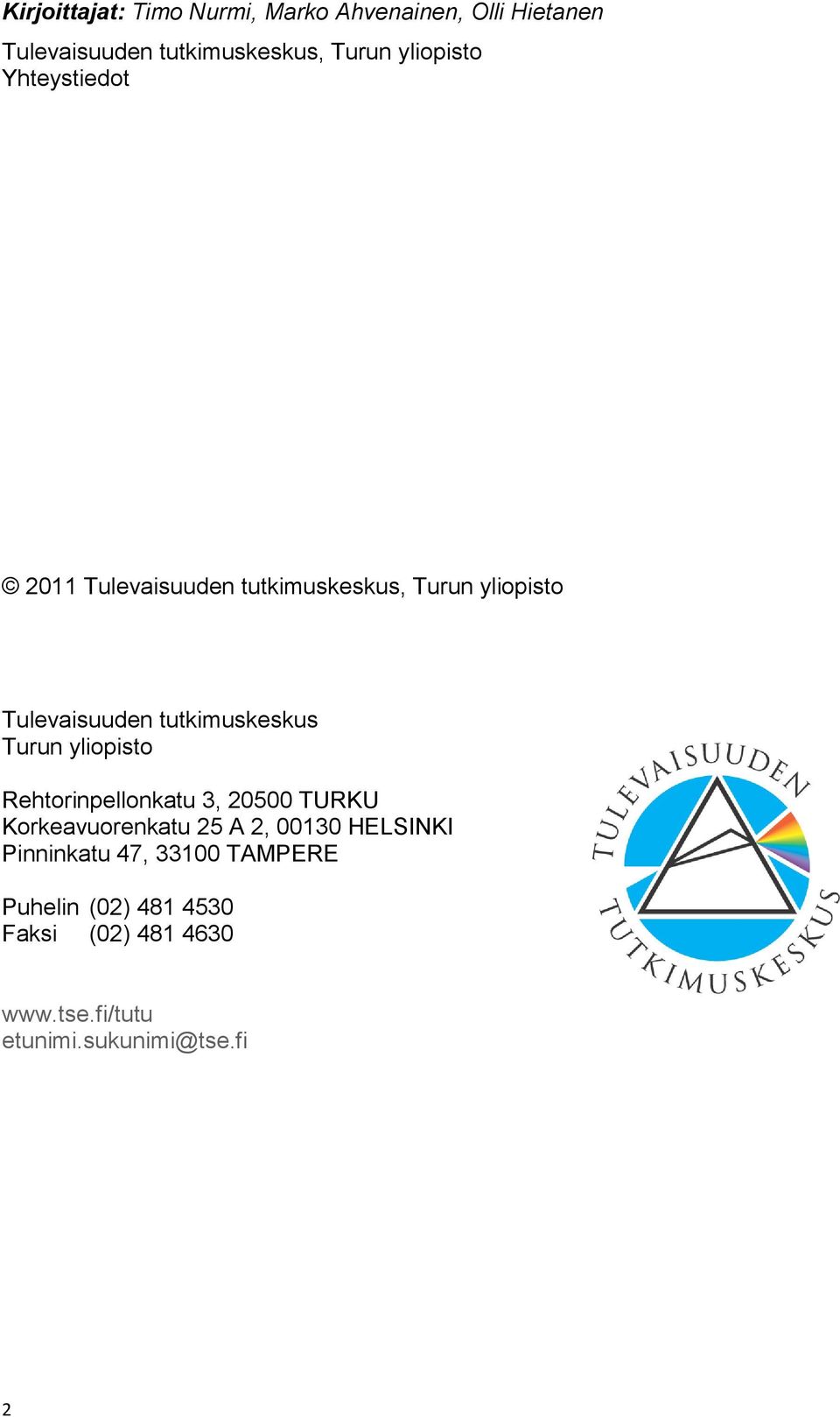 tutkimuskeskus Turun yliopisto Rehtorinpellonkatu 3, 20500 TURKU Korkeavuorenkatu 25 A 2, 00130