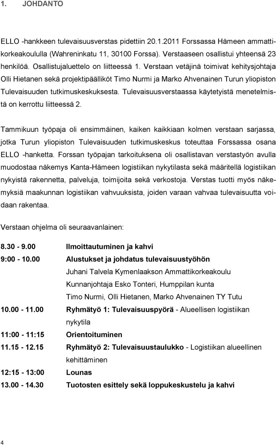 Tulevaisuusverstaassa käytetyistä menetelmistä on kerrottu liitteessä 2.