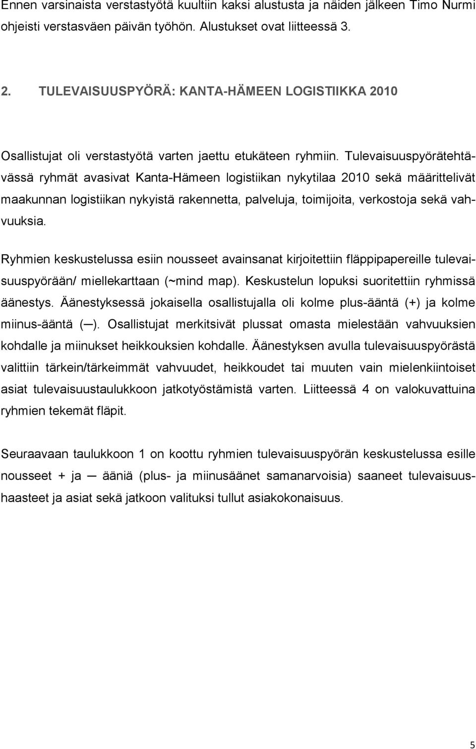 Tulevaisuuspyörätehtävässä ryhmät avasivat Kanta-Hämeen logistiikan nykytilaa 2010 sekä määrittelivät maakunnan logistiikan nykyistä rakennetta, palveluja, toimijoita, verkostoja sekä vahvuuksia.