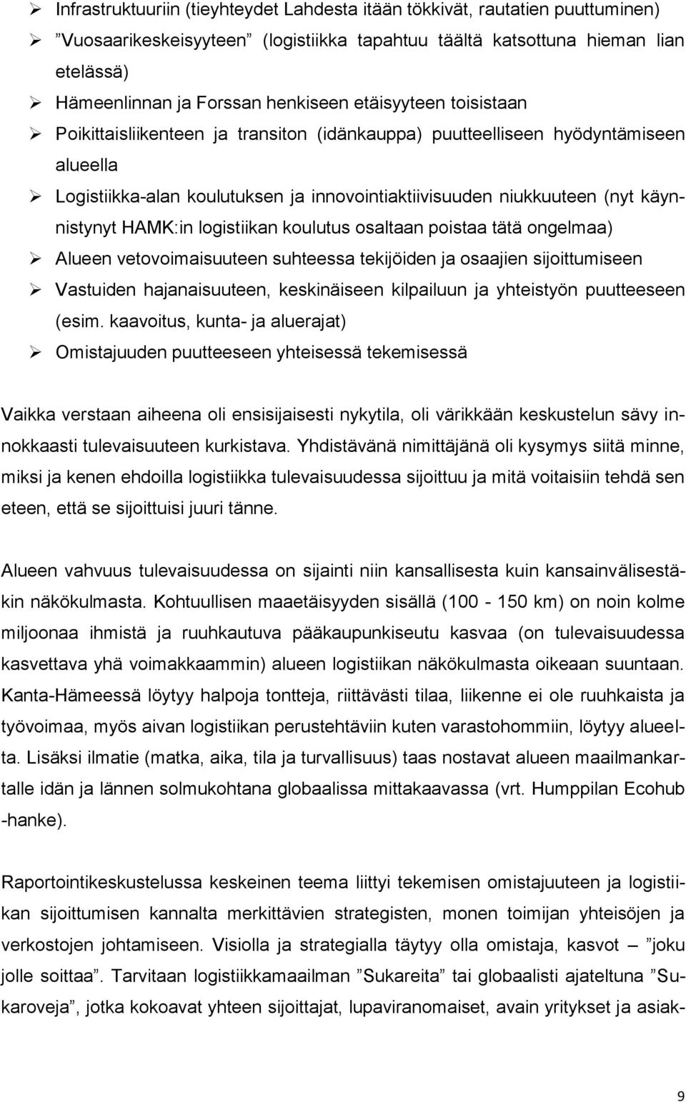 HAMK:in logistiikan koulutus osaltaan poistaa tätä ongelmaa) Alueen vetovoimaisuuteen suhteessa tekijöiden ja osaajien sijoittumiseen Vastuiden hajanaisuuteen, keskinäiseen kilpailuun ja yhteistyön