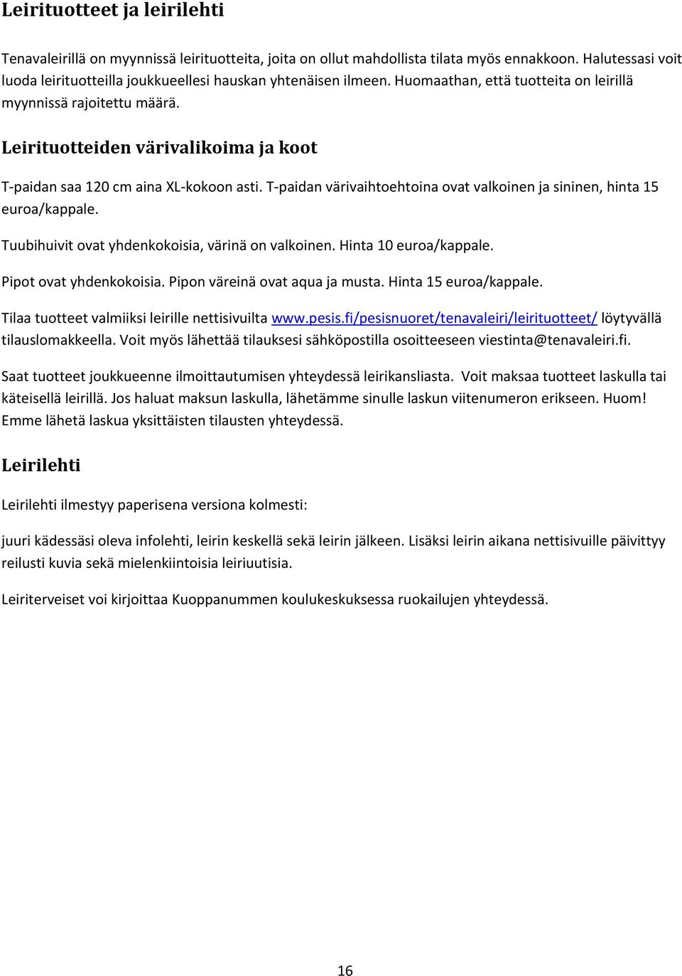 Leirituotteiden värivalikoima ja koot T paidan saa 120 cm aina XL kokoon asti. T paidan värivaihtoehtoina ovat valkoinen ja sininen, hinta 15 euroa/kappale.