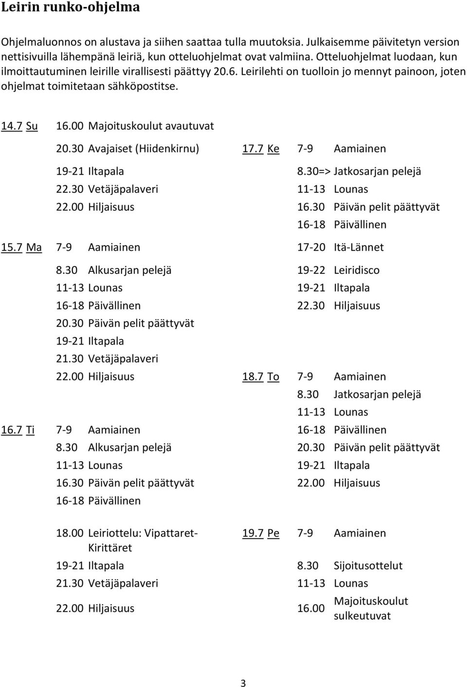 00 Majoituskoulut avautuvat 20.30 Avajaiset (Hiidenkirnu) 17.7 Ke 7 9 Aamiainen 19 21 Iltapala 8.30=> Jatkosarjan pelejä 22.30 Vetäjäpalaveri 11 13 Lounas 22.00 Hiljaisuus 16.