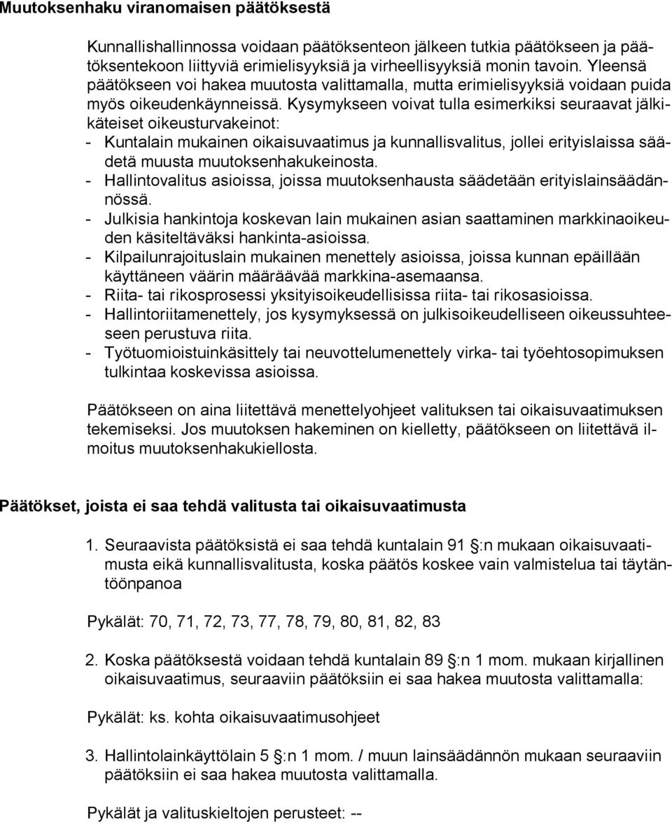 Kysymykseen voivat tulla esimerkiksi seuraavat jälkikäteiset oi keusturvakeinot: - Kuntalain mukainen oikaisuvaatimus ja kunnallisvalitus, jollei erityislaissa säädetä muusta muutoksenhakukeinosta.