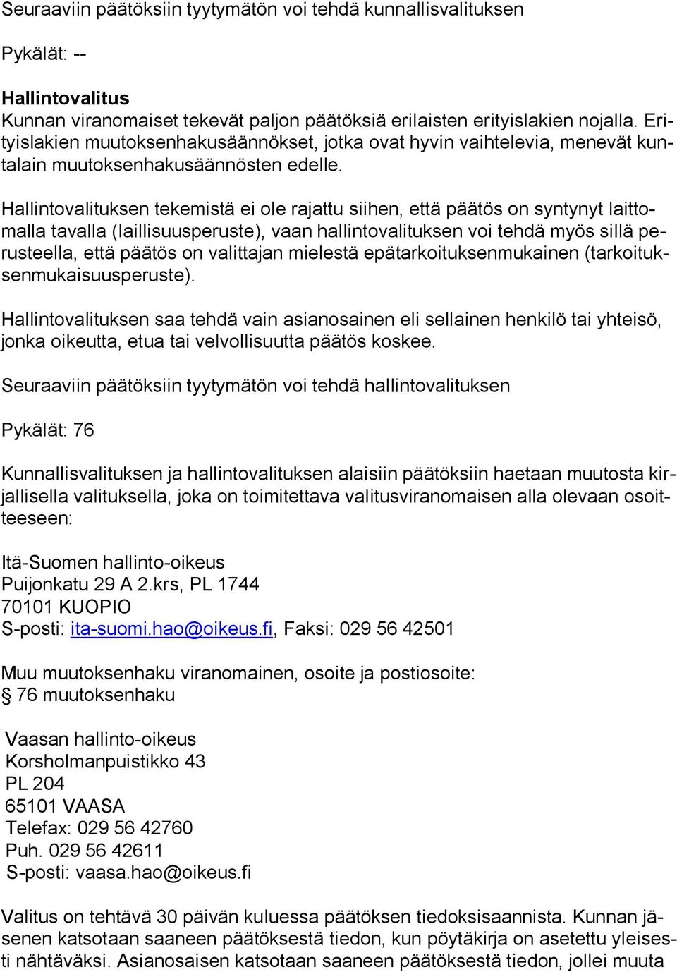 Hallintovalituksen tekemistä ei ole rajattu siihen, että päätös on syntynyt laittomalla tavalla (laillisuusperuste), vaan hallintovalituksen voi tehdä myös sillä perusteella, et tä päätös on