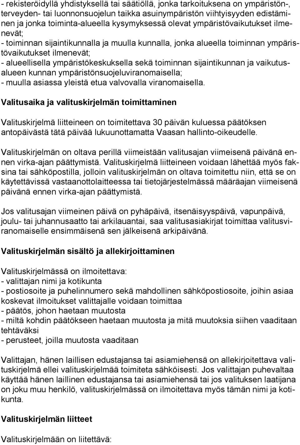 sekä toiminnan sijaintikunnan ja vaikutusalueen kunnan ympäristönsuojeluviranomaisella; - muulla asiassa yleistä etua valvovalla viranomaisella.