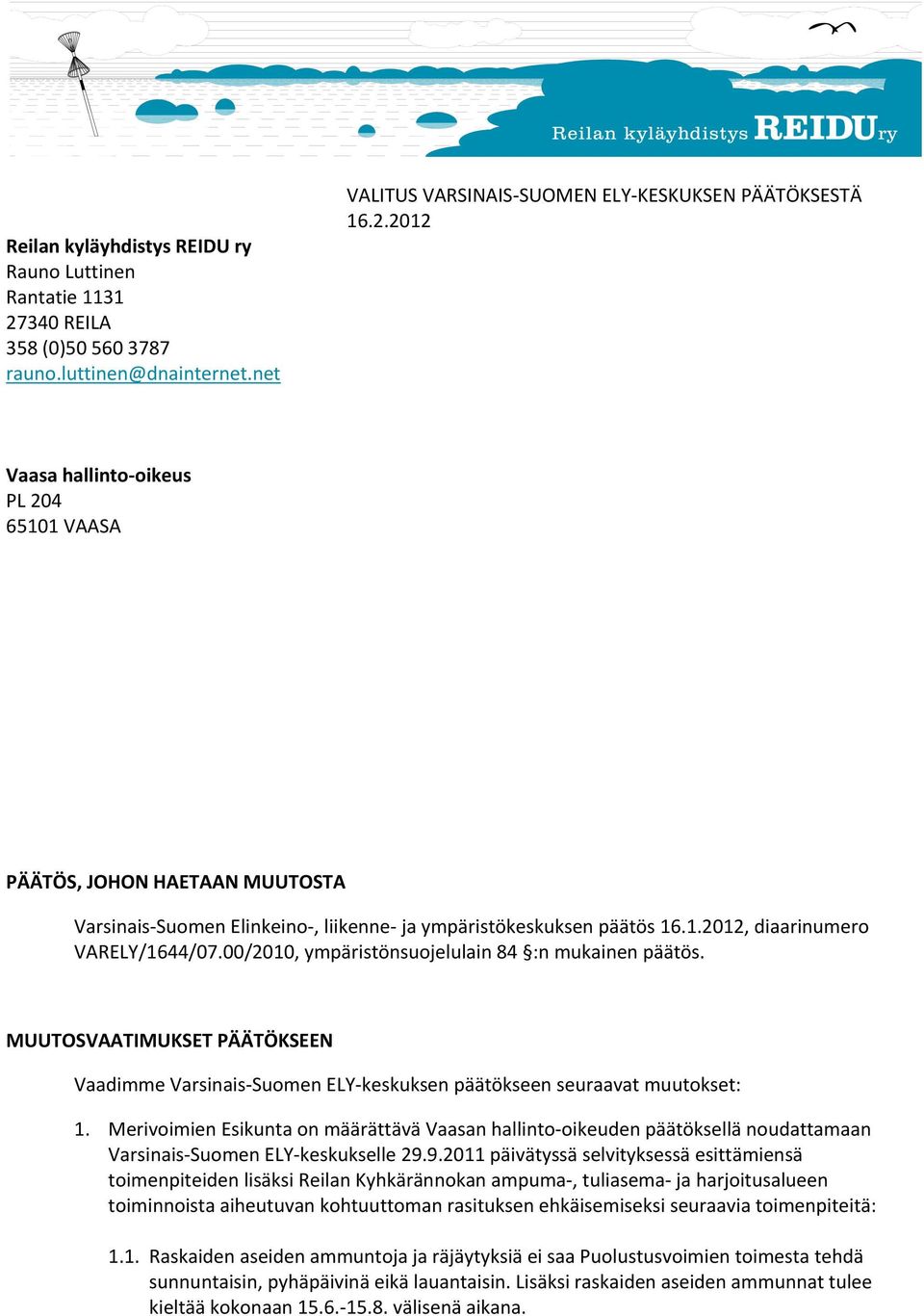 2012 Vaasa hallinto- oikeus PL 204 65101 VAASA PÄÄTÖS, JOHON HAETAAN MUUTOSTA Varsinais- Suomen Elinkeino-, liikenne- ja ympäristökeskuksen päätös 16.1.2012, diaarinumero VARELY/1644/07.